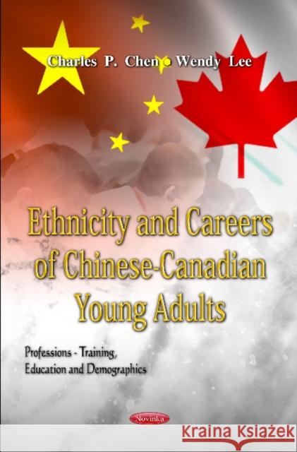 Ethnicity & Careers of Chinese-Canadian Young Adults Charles P Chen, Wendy Lee 9781613242681