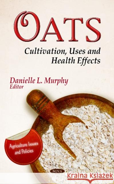 Oats: Cultivation, Uses & Health Effects Danielle L Murphy 9781613242773