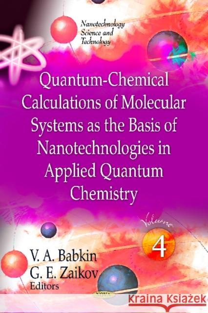 Quantum-Chemical Calculations of Molecular System as the Basis of Nanotechnologies in Applied Quantum Chemistry: Volume 4 G E Zaikov, V A Babkin 9781613242841