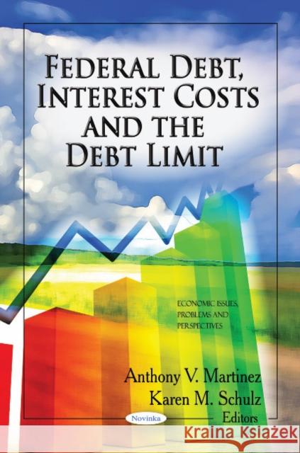 Federal Debt, Interest Costs & the Debt Limit Anthony V Martinez, Karen M Schulz 9781613242889 Nova Science Publishers Inc