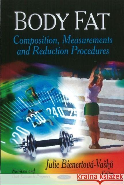Body Fat: Composition, Measurements & Reduction Procedures Julie Bienertová-Vasku 9781613243329 Nova Science Publishers Inc