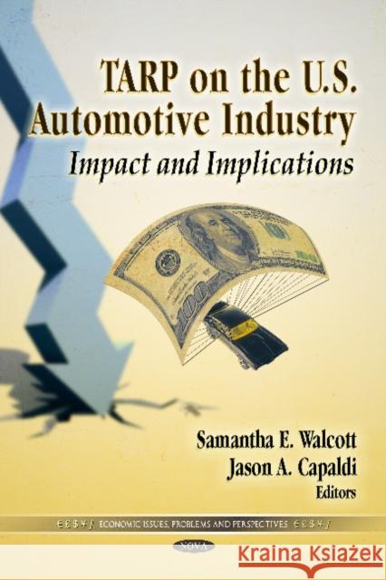 TARP on the U.S. Automotive Industry: Impact & Implications Samantha E Walcott, Jason A Capaldi 9781613243633 Nova Science Publishers Inc