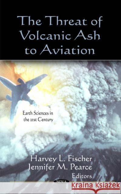 Threat of Volcanic Ash to Aviation Harvey L Fischer, Jennifer M Pearce 9781613244562 Nova Science Publishers Inc