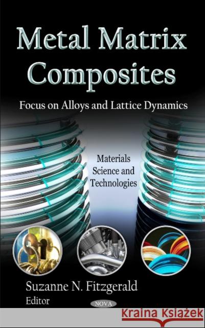 Metal Matrix Composites: Focus on Alloys & Lattice Dynamics Suzanne N Fitzgerald 9781613244838