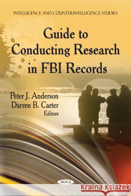 Guide to Conducting Research in FBI Records Peter J Anderson, Darren B Carter 9781613245217 Nova Science Publishers Inc
