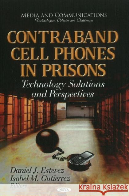 Contraband Cell Phones in Prisons: Technology Solutions & Perspectives Daniel J Estevez, Isobel M Gutierrez 9781613245637 Nova Science Publishers Inc