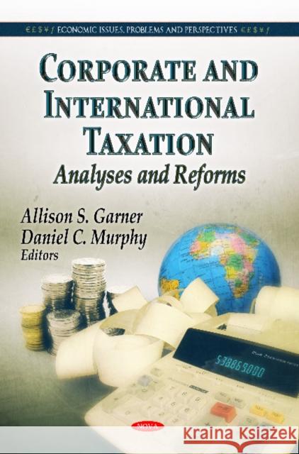 Corporate & International Taxation: Analyses & Reforms Allison S Garner, Daniel C Murphy 9781613246160 Nova Science Publishers Inc