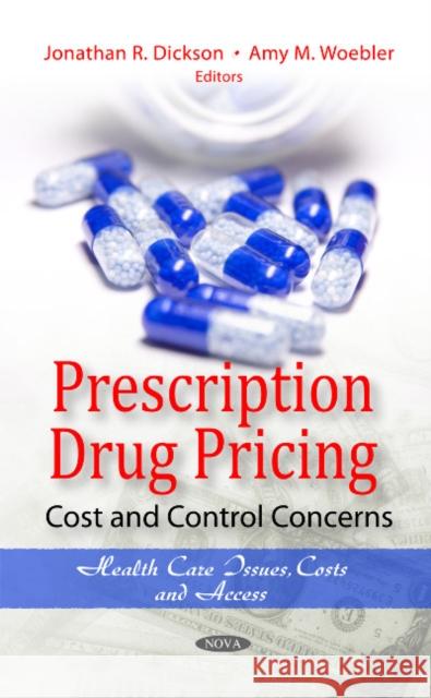 Prescription Drug Pricing: Cost & Control Concerns Jonathan R Dickson, Amy M Woebler 9781613246399 Nova Science Publishers Inc