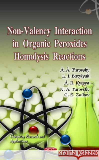 Non-Valency Interaction in Organic Peroxides Homolysis Reactions A A Turovsky, L I L I Bazylyak, A R Kytsya, N A Turovsky, G E Zaikov 9781613246450