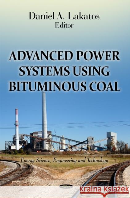 Advanced Power Systems Using Bituminous Coal Daniel A Lakatos 9781613246702 Nova Science Publishers Inc