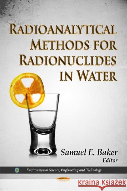 Radioanalytical Methods for Radionuclides in Water Samuel E Baker 9781613246740