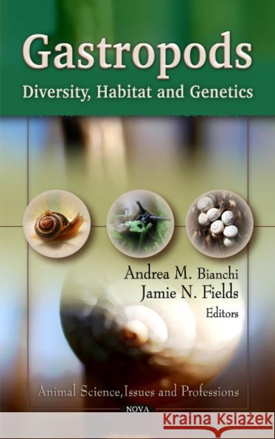 Gastropods: Diversity, Habitat & Genetics Andrea M Bianchi, Jamie N Fields 9781613246955 Nova Science Publishers Inc