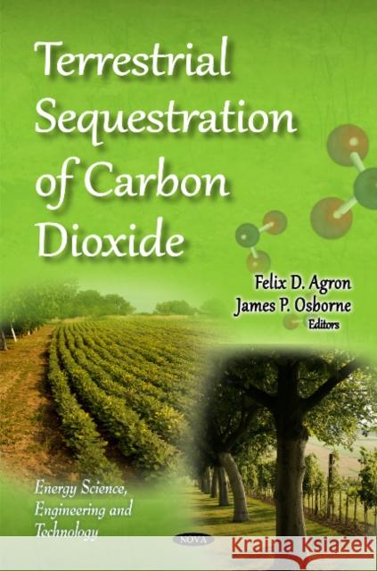 Terrestrial Sequestration of Carbon Dioxide Felix D Agron, James P Osborne 9781613247112