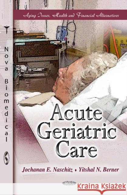 Acute Geriatric Care Jochanan E Naschitz, Yitshal N Berner 9781613247273 Nova Science Publishers Inc