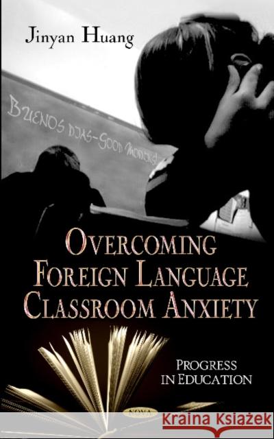 Overcoming Anxiety in Foreign Language Classrooms Jinyan Huang 9781613247754