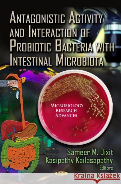 Antagonistic Activity & Interaction of Probiotic Bacteria with Intestinal Microbiota Sameer M Dixit, Kasipathy Kailasapathy 9781613247839 Nova Science Publishers Inc