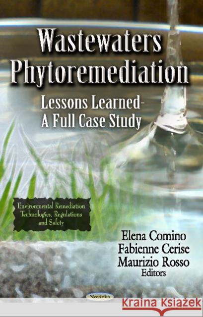 Wastewaters Phytoremediation: Lessons Learned -- A Full Case Study Elena Comino, Fabienne Cerise, Maurizio Rosso 9781613248447 Nova Science Publishers Inc