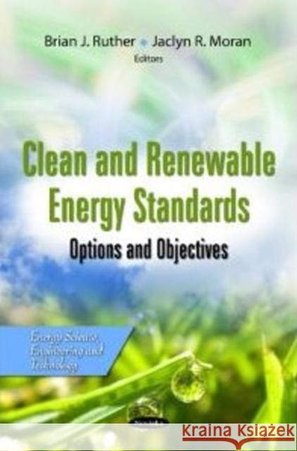 Clean & Renewable Energy Standards: Options & Objectives Brian J Ruther, Jaclyn Moran 9781613249321