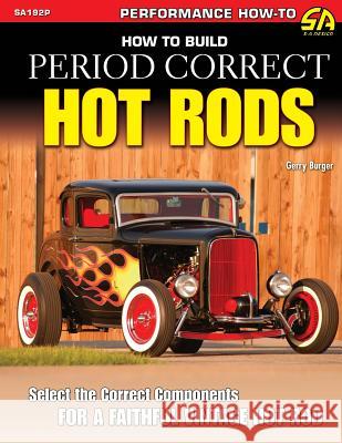 How to Build Period Correct Hot Rods Gerry Burger 9781613253267 Cartech