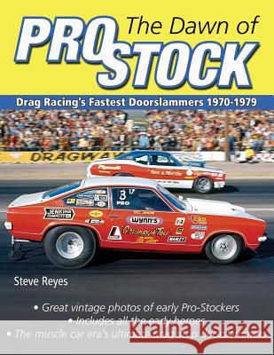 The Dawn of Pro Stock: Drag Racing's Fastest Doorslammers 1970-1979 Steve Reyes 9781613253298 Cartech