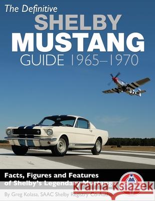 The Definitive Shelby Mustang Guide: 1965-1970 Greg Kolasa 9781613253717 Cartech