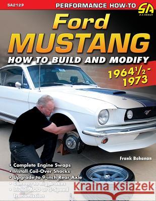 Ford Mustang 1964 1/2 - 1973: How to Build & Modify Frank Bohanan 9781613254301 Cartech