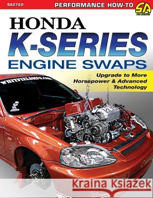Honda K-Series Engine Swaps: Upgrade to More Horsepower & Advanced Technology Aaron Bonk 9781613254646