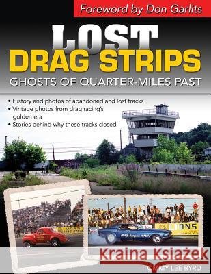 Lost Drag Strips: Ghosts of Quarter Miles Past Tommy Lee Byrd 9781613254769 Cartech