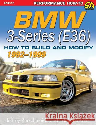BMW 3-Series (E36) 1992-1999: How to Build and Modify Jeffrey Zurschmeide Eddie Nakato 9781613255056 Cartech