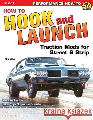 How to Hook & Launch: Traction Mods for Street & Strip Dick Miller 9781613255193