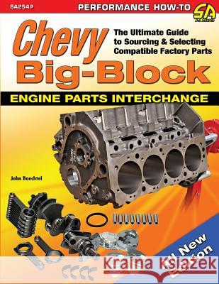 Chevy Big-Block Engine Parts Interchange: The Ultimate Guide to Sourcing and Selecting Compatible Factory Parts John Baechtel 9781613255322