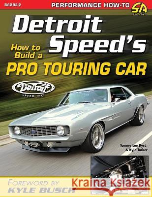 Detroit Speed's How to Build a Pro Touring Car Tommy Lee Byrd, Kyle Tucker 9781613256954 Cartech