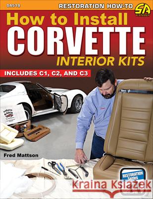 How to Install Corvette Interior Kits Fred Mattson 9781613257142 Cartech