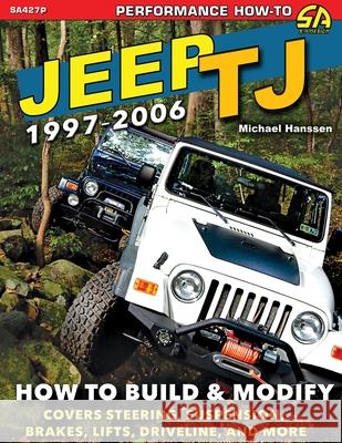 Jeep TJ 1997-2006: How to Build & Modify Michael Hanssen 9781613257333 Cartech