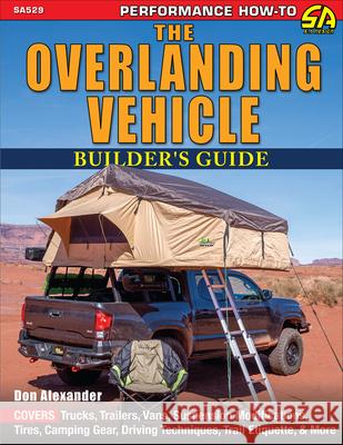 The Overlanding Vehicle Builder's Guide Don Alexander 9781613257487 CarTech Inc