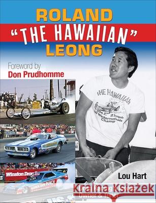 Roland Leong 'The Hawaiian': Drag Racing’s Iconic Top Fuel Owner & Tuner Lou Hart 9781613257784 CarTech Inc