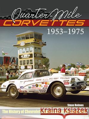 Quarter-Mile Corvettes: The History of Chevrolet's Sports Car at the Drag Strip Steve Holmes 9781613258040