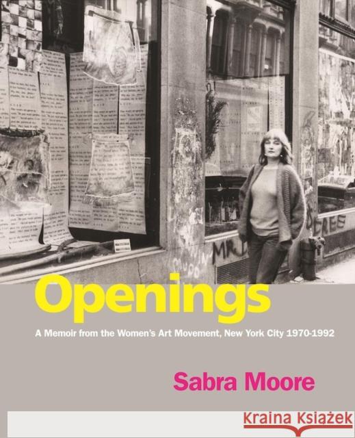 Openings: A Memoir from the Women's Art Movement, New York City 1970-1992 Moore, Sabra 9781613320181 New Village Press