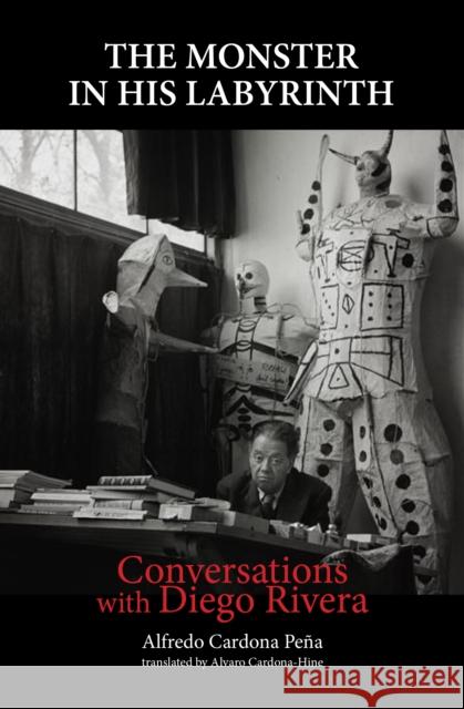 Conversations with Diego Rivera: The Monster in His Labyrinth Alvaro Cardona-Hine Alfredo Cardon 9781613320280 New Village Press