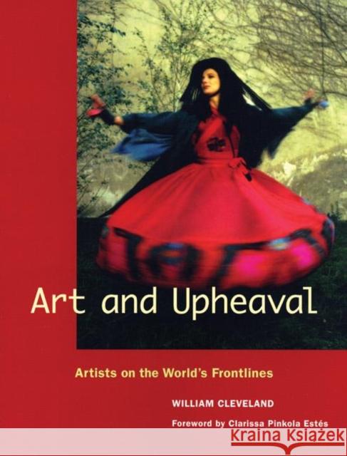 Art and Upheaval: Artists on the World's Frontlines William Cleveland Clarissa Estes 9781613320365 New Village Press