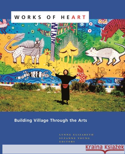 Works of Heart: Building Village Through the Arts Lynne Elizabeth Suzanne Young 9781613320853 New Village Press