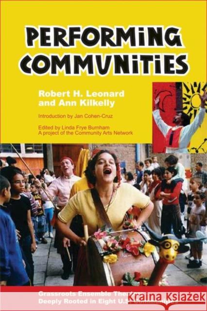 Performing Communities: Grassroots Ensemble Theaters Deeply Rooted in Eight U.S. Communities Leonard, Robert H. 9781613320884