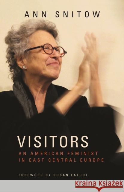 Visitors: An American Feminist in East Central Europe Ann Snitow Susan Faludi 9781613321317