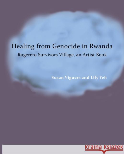 Healing from Genocide in Rwanda: Rugerero Survivors Village, an Artist Book Viguers, Susan 9781613321348 New Village Press
