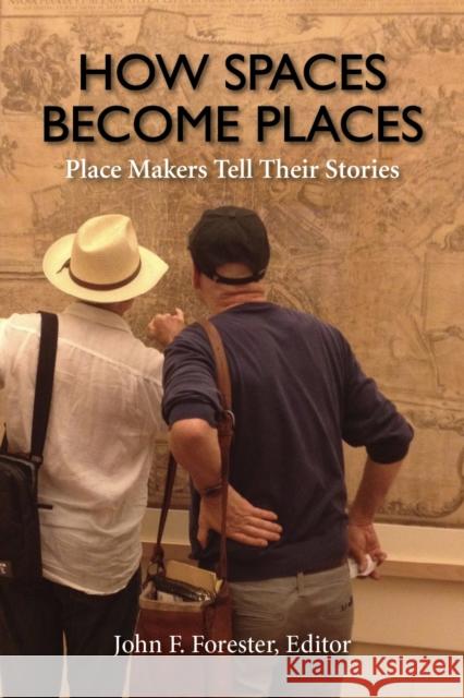 How Spaces Become Places: Place Makers Tell Their Stories John F. Forester Randolph T. Hester 9781613321423 New Village Press