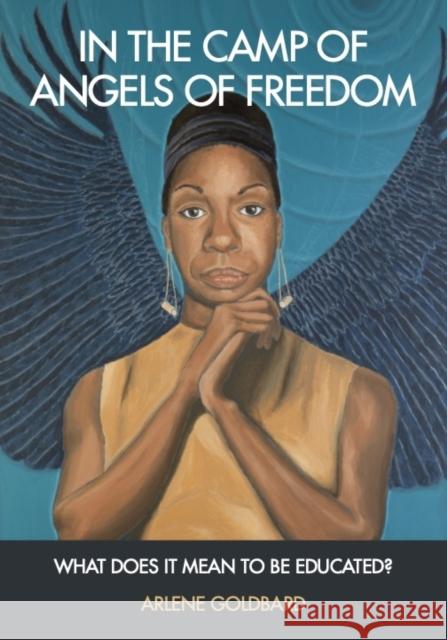 In the Camp of Angels of Freedom: What Does It Mean to Be Educated? Arlene Goldbard 9781613321980 New Village Press