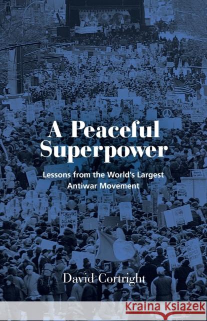 A Peaceful Superpower: Lessons from the World's Largest Antiwar Movement Cortright, David 9781613322031 New Village Press