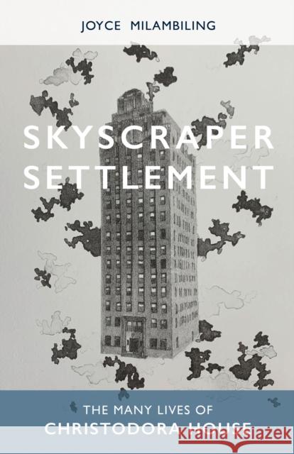 Skyscraper Settlement: The Many Lives of Christodora House Joyce Milambiling 9781613322161 New Village Press