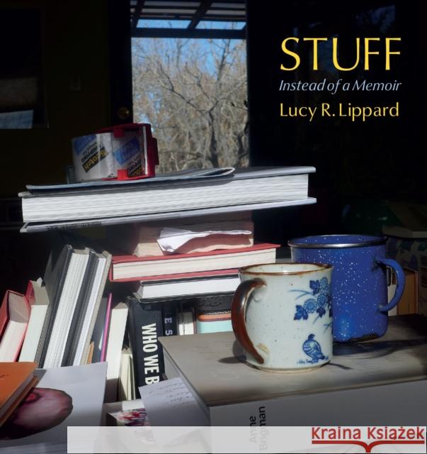 Stuff: Instead of a Memoir Lucy R. Lippard 9781613322246