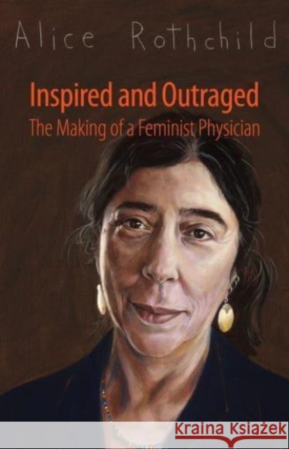 Inspired and Outraged: The Making of a Feminist Physician Alice Rothchild 9781613322604 New Village Press